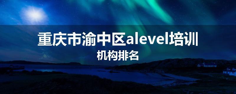重庆市渝中区alevel培训机构排名
