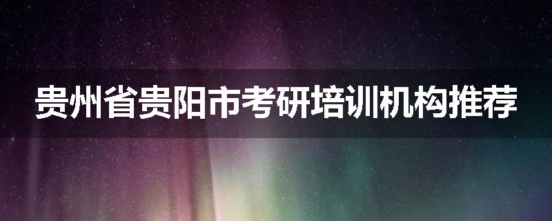贵州省贵阳市考研培训机构推荐