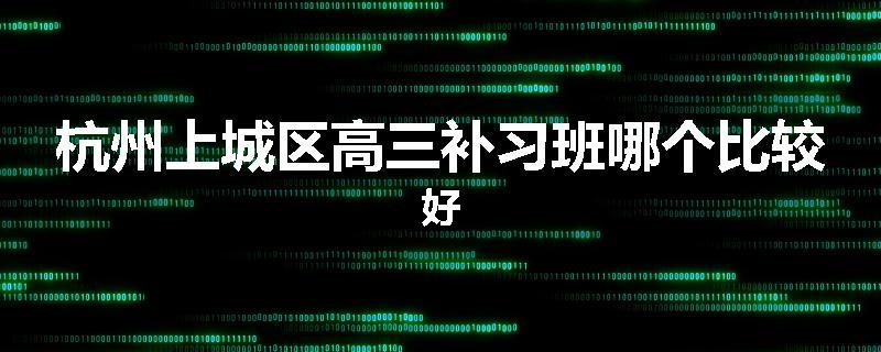 杭州上城区高三补习班哪个比较好