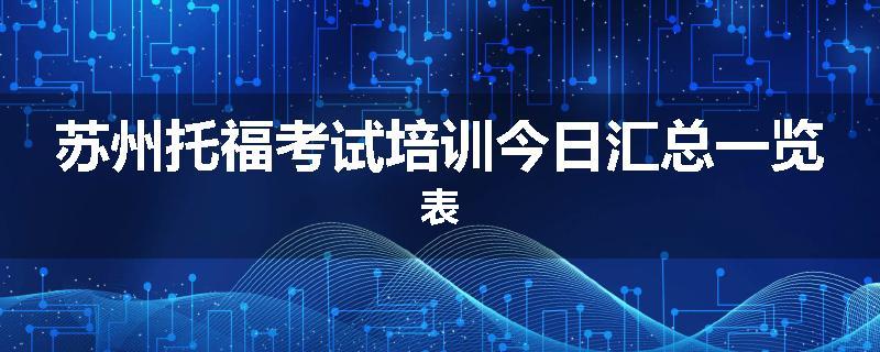 苏州托福考试培训今日汇总一览表
