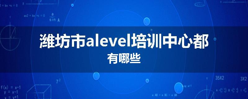 潍坊市alevel培训中心都有哪些