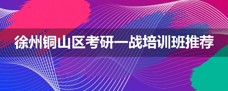 徐州铜山区考研一战培训班推荐