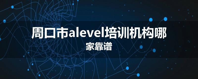 周口市alevel培训机构哪家靠谱