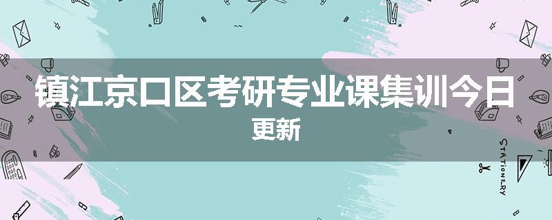 镇江京口区考研专业课集训今日更新