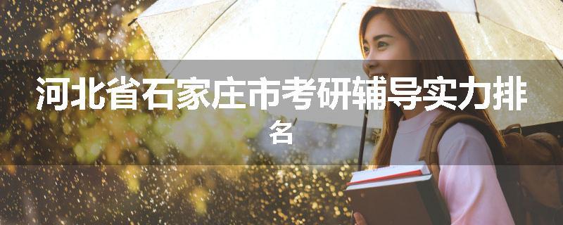 河北省石家庄市考研辅导实力排名