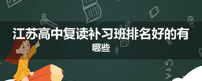 江苏高中复读补习班排名好的有哪些