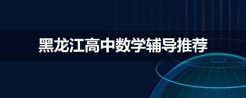黑龙江高中数学辅导推荐