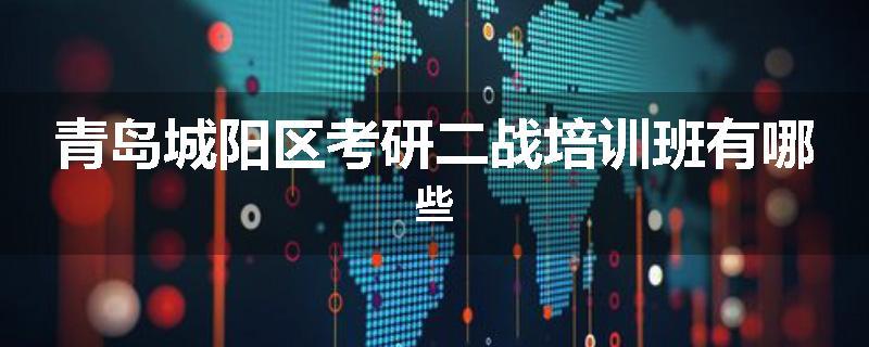 青岛城阳区考研二战培训班有哪些