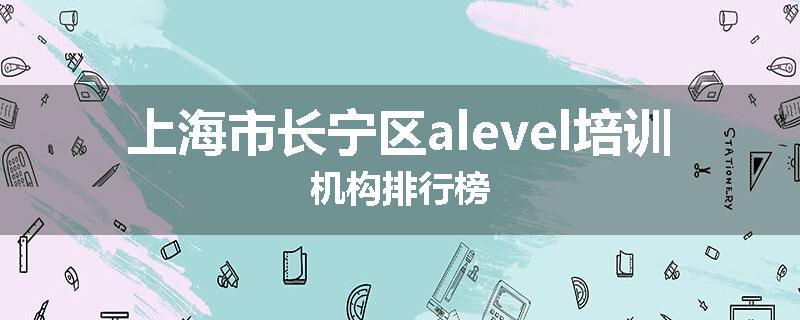 上海市长宁区alevel培训机构排行榜