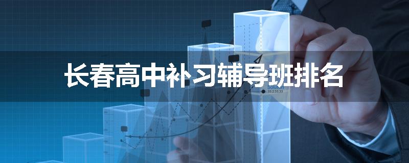 长春高中补习辅导班排名