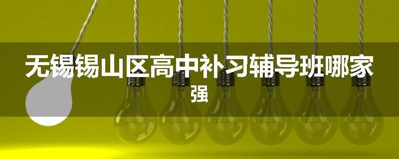 无锡锡山区高中补习辅导班哪家强