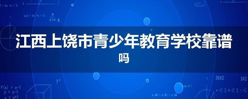 江西上饶市青少年教育学校靠谱吗