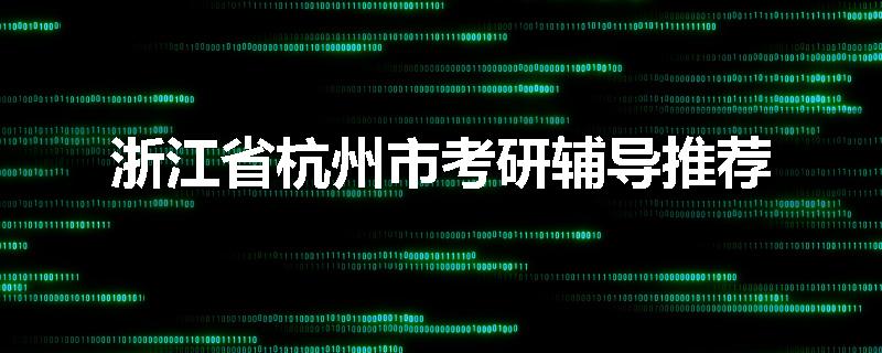 浙江省杭州市考研辅导推荐