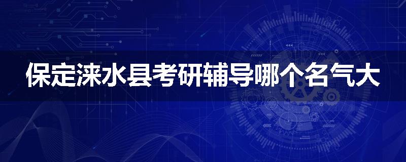 保定涞水县考研辅导哪个名气大