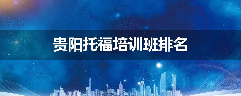 贵阳托福培训班排名