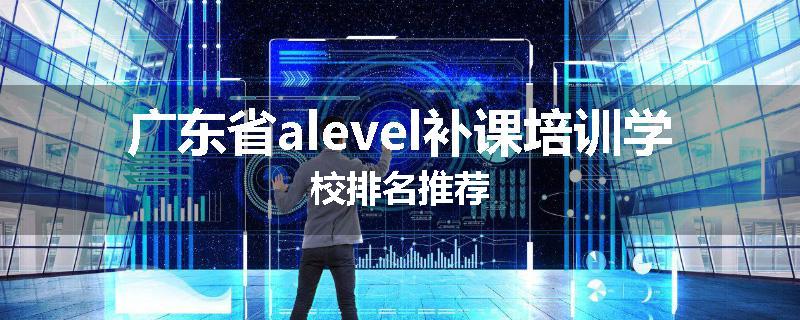 广东省alevel补课培训学校排名推荐