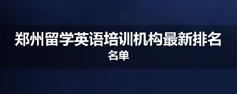 郑州留学英语培训机构最新排名名单