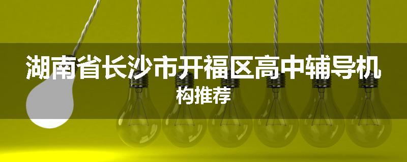 湖南省长沙市开福区高中辅导机构推荐