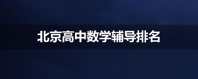 北京高中数学辅导排名
