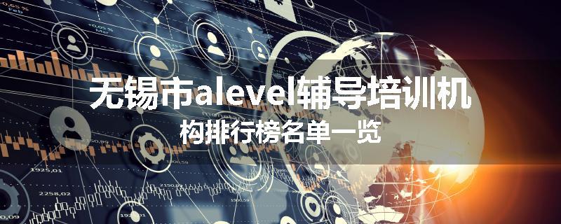 无锡市alevel辅导培训机构排行榜名单一览
