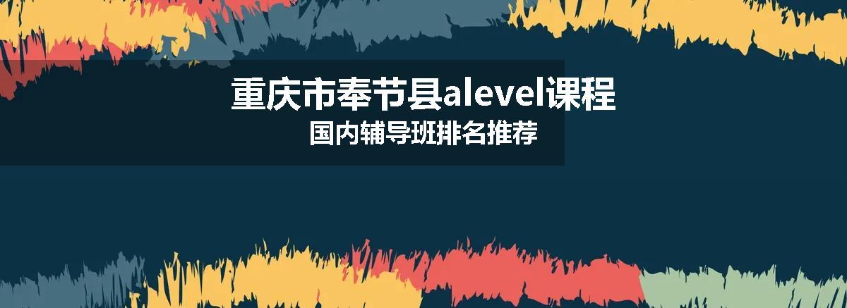 重庆市奉节县alevel课程国内辅导班排名推荐