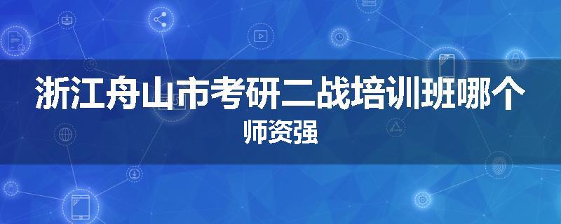 浙江舟山市考研二战培训班哪个师资强