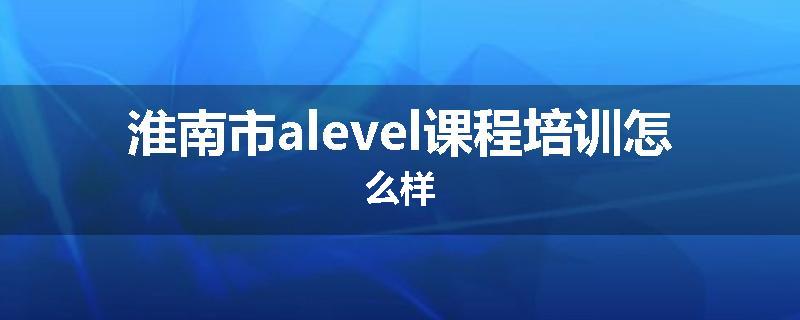 淮南市alevel课程培训怎么样