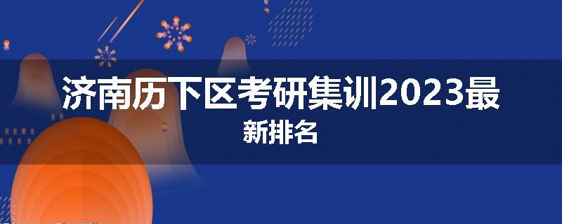 济南历下区考研集训2023最新排名