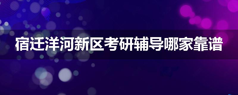 宿迁洋河新区考研辅导哪家靠谱