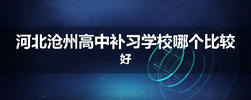 河北沧州高中补习学校哪个比较好