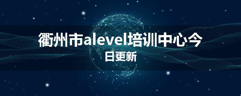 衢州市alevel培训中心今日更新