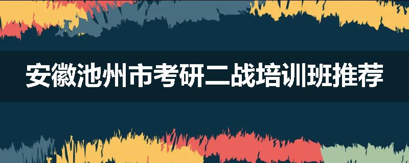 安徽池州市考研二战培训班推荐