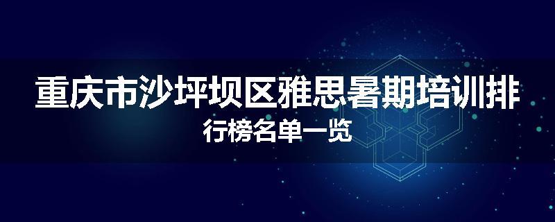 重庆市沙坪坝区雅思暑期培训排行榜名单一览