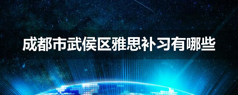成都市武侯区雅思补习有哪些