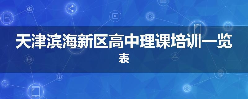 天津滨海新区高中理课培训一览表