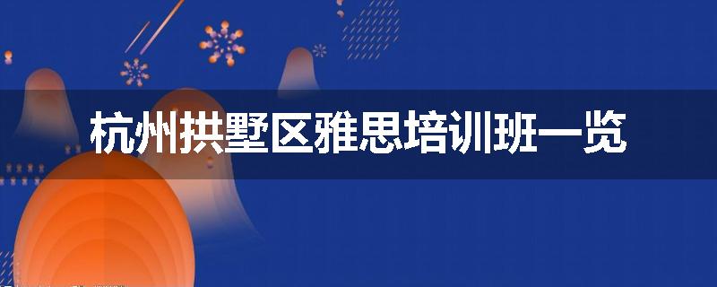 杭州拱墅区雅思培训班一览