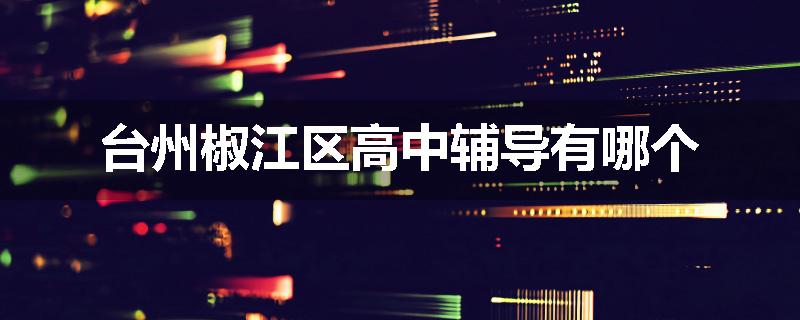 台州椒江区高中辅导有哪个