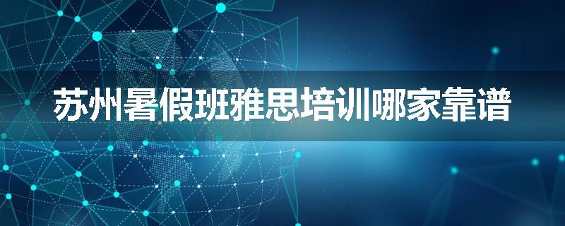 苏州暑假班雅思培训哪家靠谱