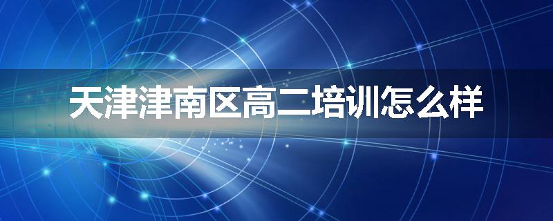 天津津南区高二培训怎么样