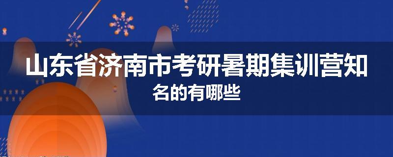 山东省济南市考研暑期集训营知名的有哪些