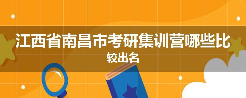 江西省南昌市考研集训营哪些比较出名