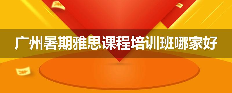 广州暑期雅思课程培训班哪家好