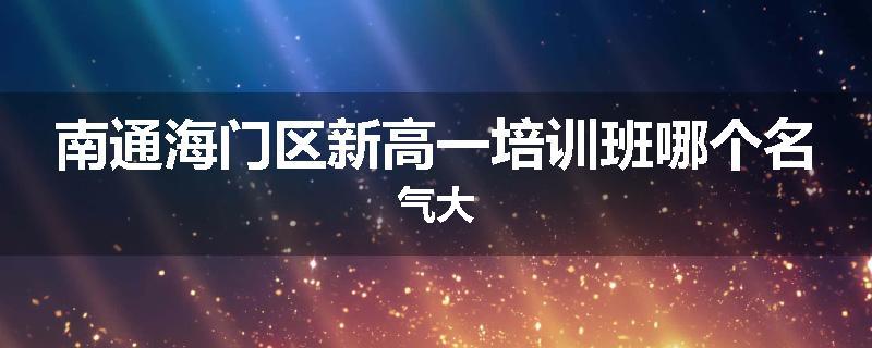 南通海门区新高一培训班哪个名气大