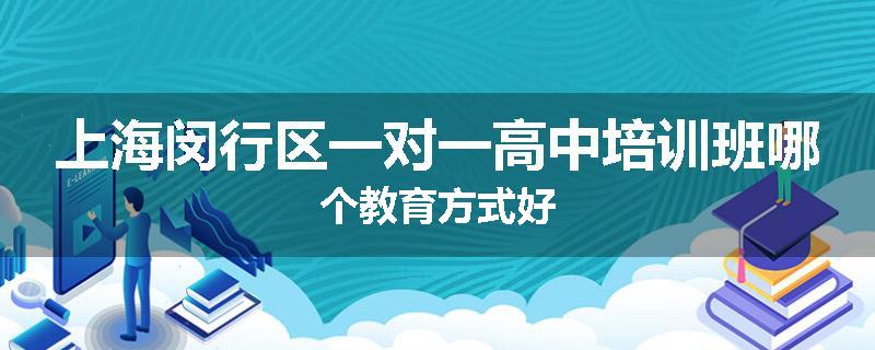 上海闵行区一对一高中培训班哪个教育方式好