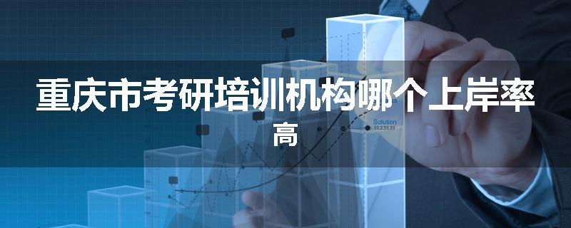 重庆市考研培训机构哪个上岸率高