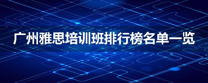 广州雅思培训班排行榜名单一览