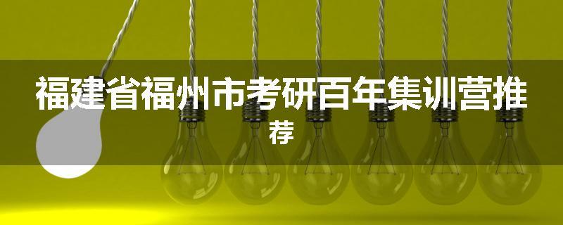 福建省福州市考研百年集训营推荐