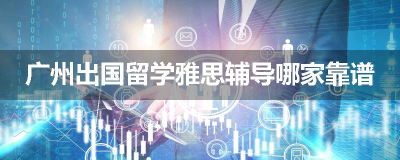 广州出国留学雅思辅导哪家靠谱