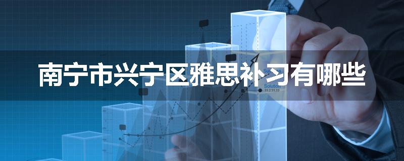 南宁市兴宁区雅思补习有哪些