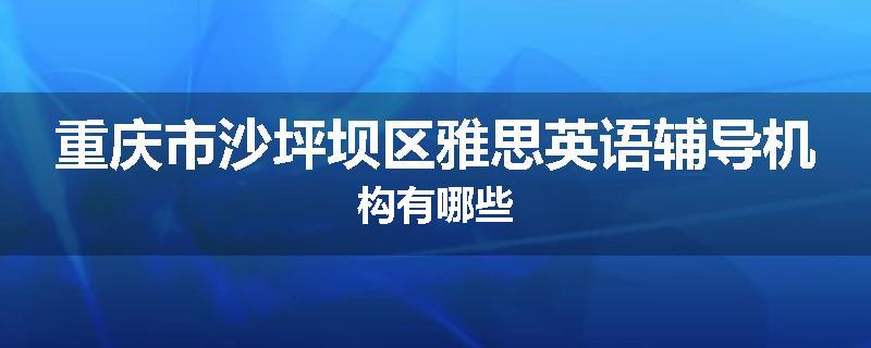 重庆市沙坪坝区雅思英语辅导机构有哪些